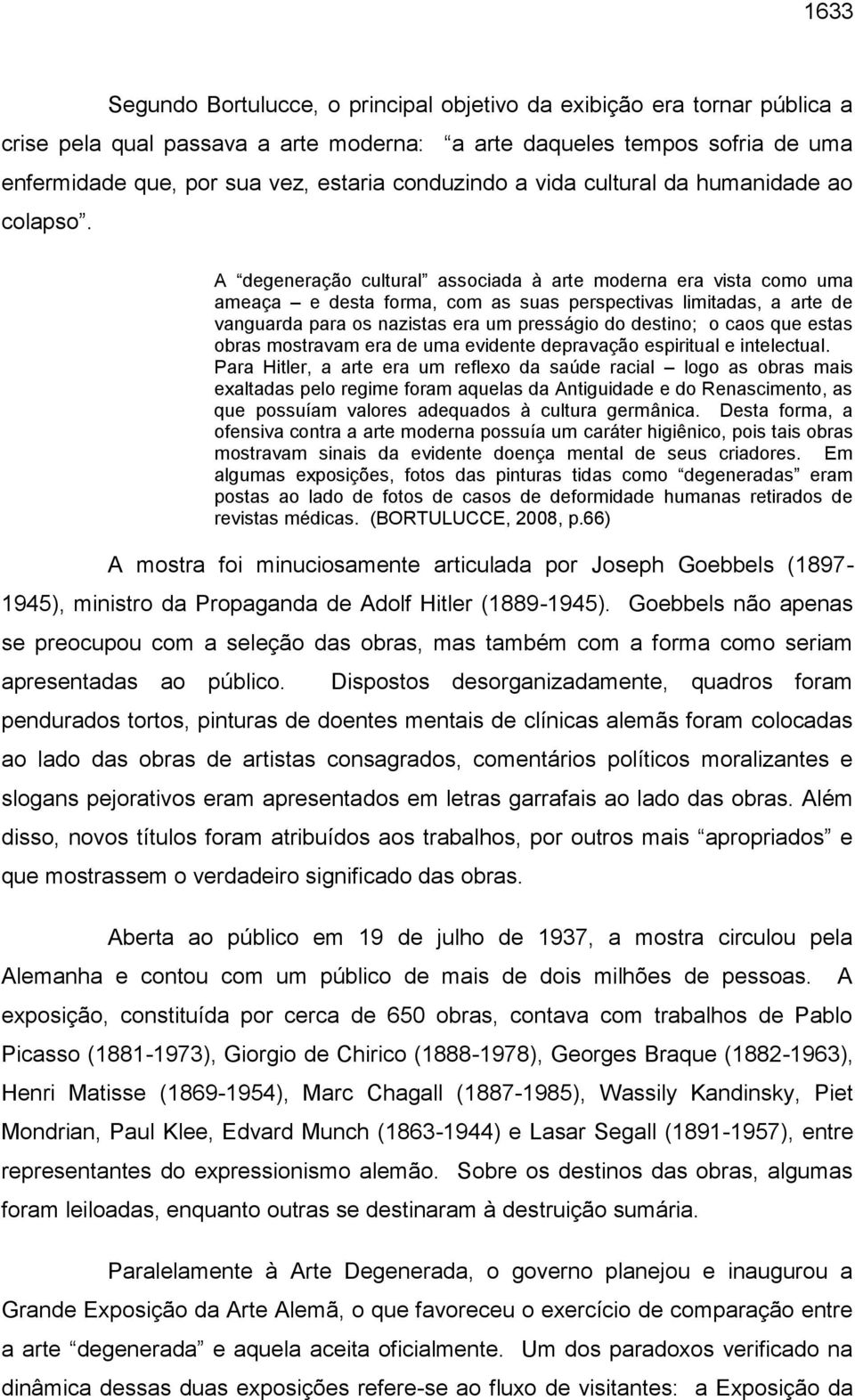 A degeneração cultural associada à arte moderna era vista como uma ameaça e desta forma, com as suas perspectivas limitadas, a arte de vanguarda para os nazistas era um presságio do destino; o caos