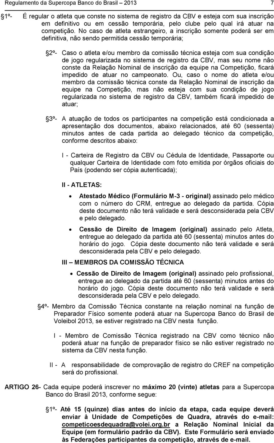 No caso de atleta estrangeiro, a inscrição somente poderá ser em definitiva, não sendo permitida cessão temporária; 2º- Caso o atleta e/ou membro da comissão técnica esteja com sua condição de jogo