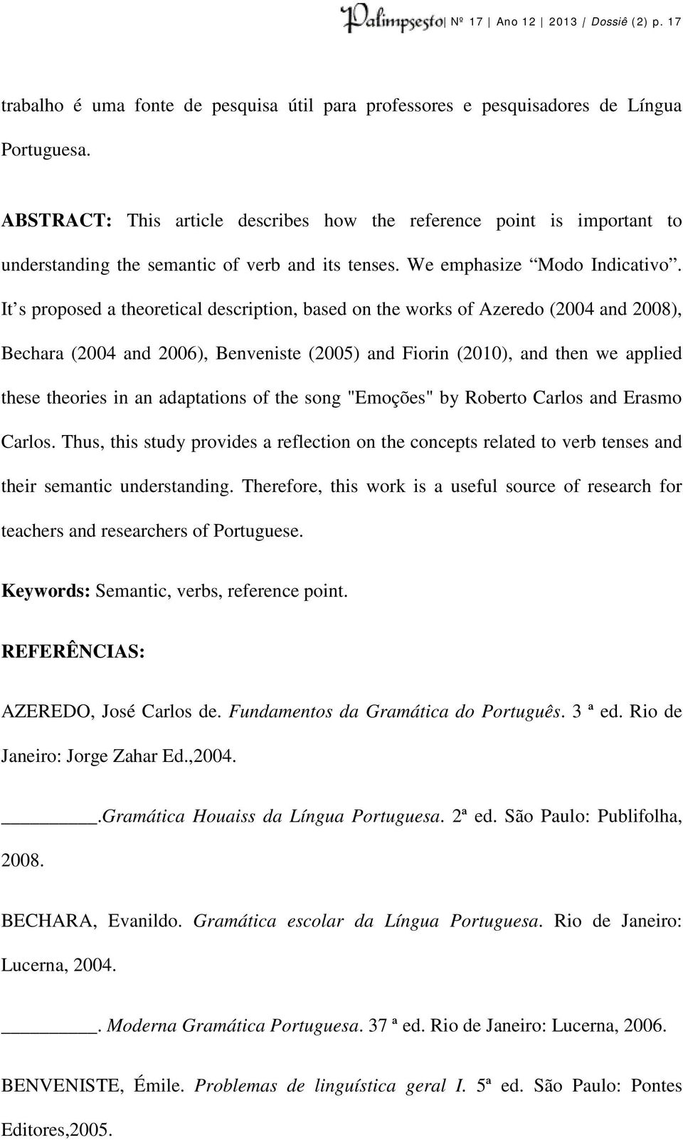 It s proposed a theoretical description, based on the works of Azeredo (2004 and 2008), Bechara (2004 and 2006), Benveniste (2005) and Fiorin (2010), and then we applied these theories in an