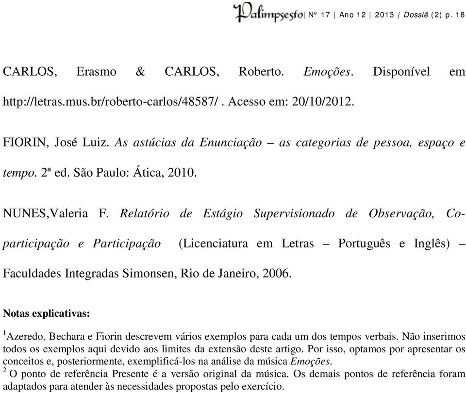 Relatório de Estágio Supervisionado de Observação, Coparticipação e Participação (Licenciatura em Letras Português e Inglês) Faculdades Integradas Simonsen, Rio de Janeiro, 2006.