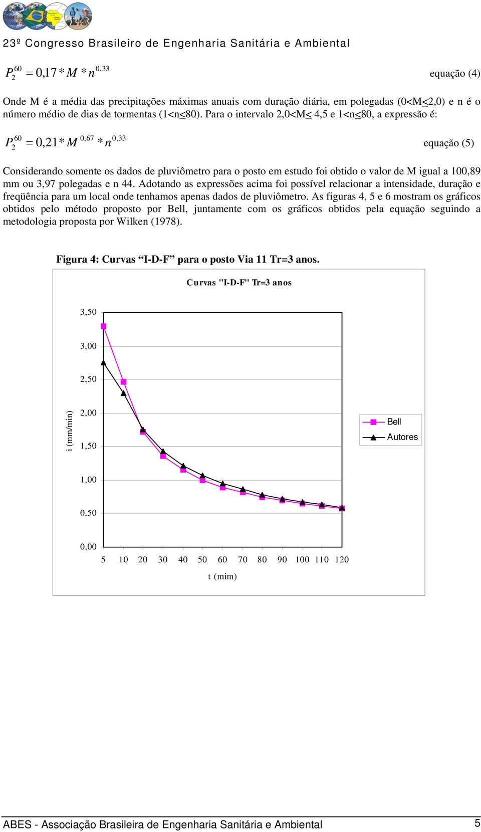 ou 3,97 polegadas e n 44. Adotando as expressões acima foi possível relacionar a intensidade, duração e freqüência para um local onde tenhamos apenas dados de pluviômetro.