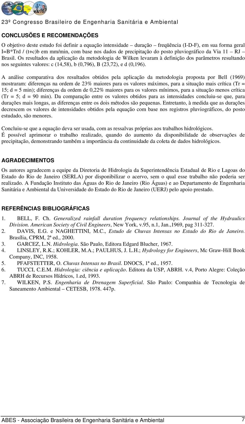 Os resultados da aplicação da metodologia de Wilken levaram à definição dos parâmetros resultando nos seguintes valores: c (14,58), b (0,796), B (3,7), e d (0,196).