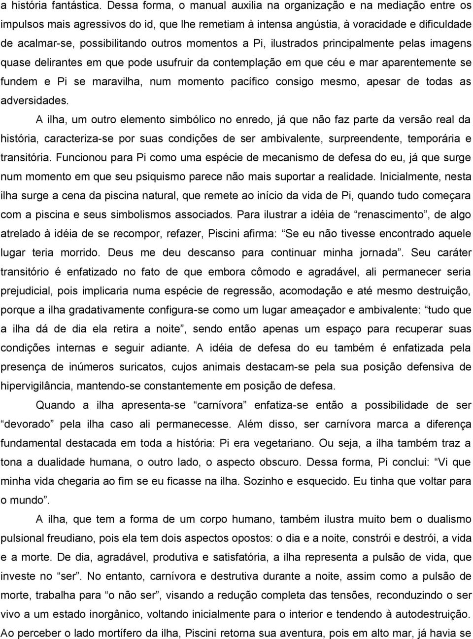 outros momentos a Pi, ilustrados principalmente pelas imagens quase delirantes em que pode usufruir da contemplação em que céu e mar aparentemente se fundem e Pi se maravilha, num momento pacífico