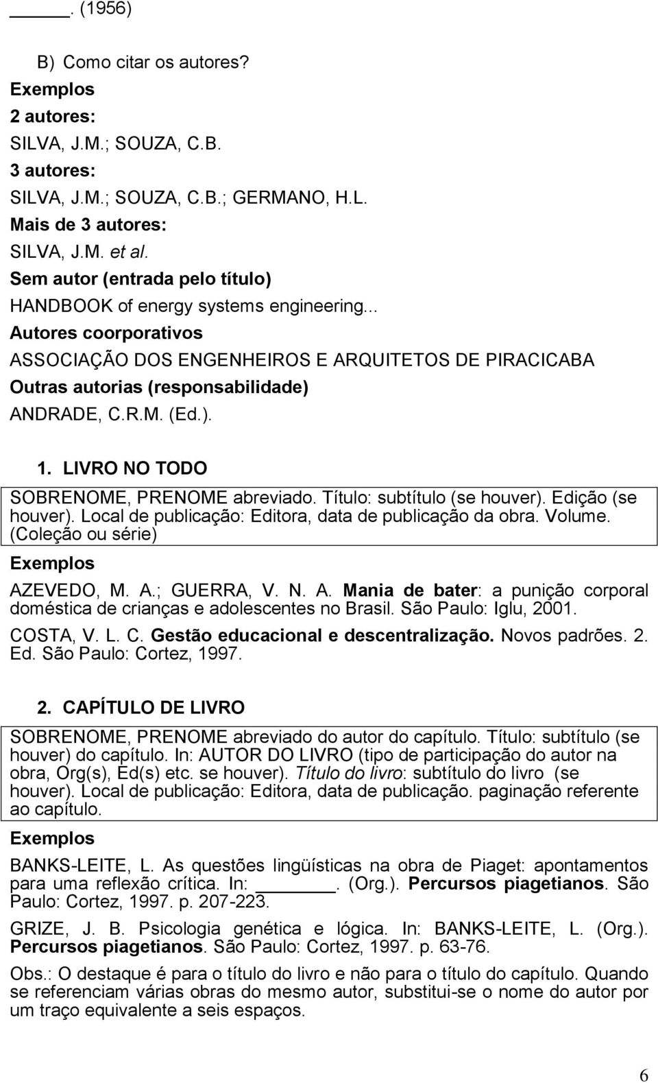 (Ed.). 1. LIVRO NO TODO SOBRENOME, PRENOME abreviado. Título: subtítulo (se houver). Edição (se houver). Local de publicação: Editora, data de publicação da obra. Volume.