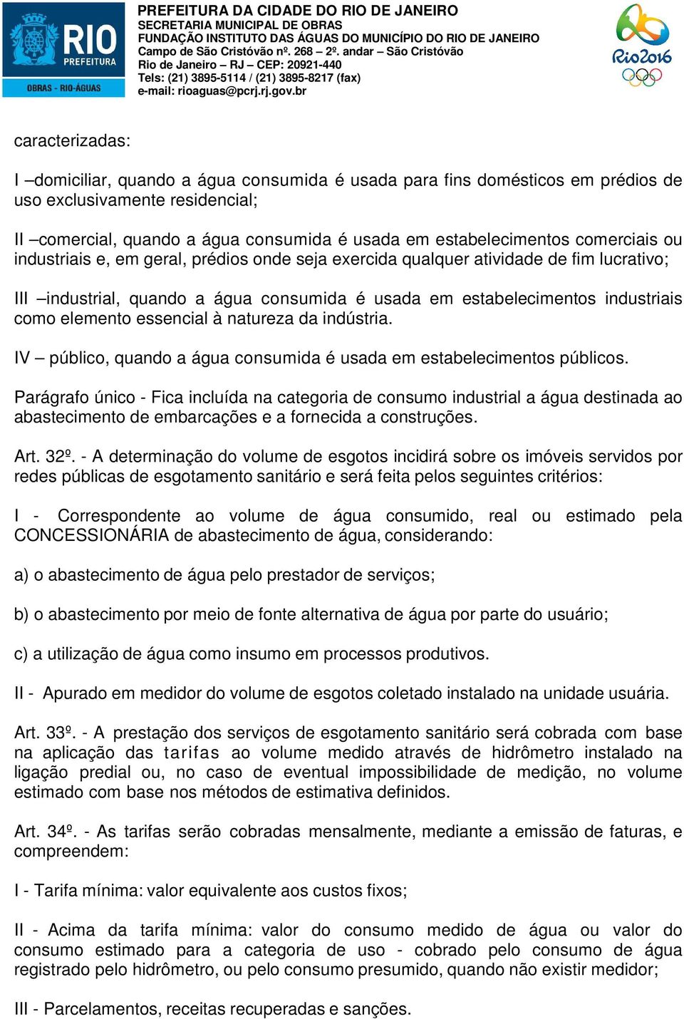 essencial à natureza da indústria. IV público, quando a água consumida é usada em estabelecimentos públicos.