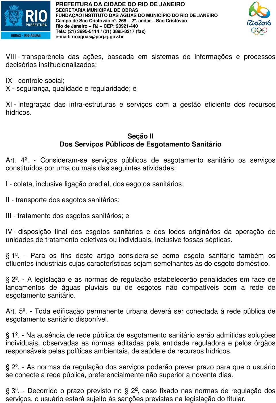 - Consideram-se serviços públicos de esgotamento sanitário os serviços constituídos por uma ou mais das seguintes atividades: I - coleta, inclusive ligação predial, dos esgotos sanitários; II -