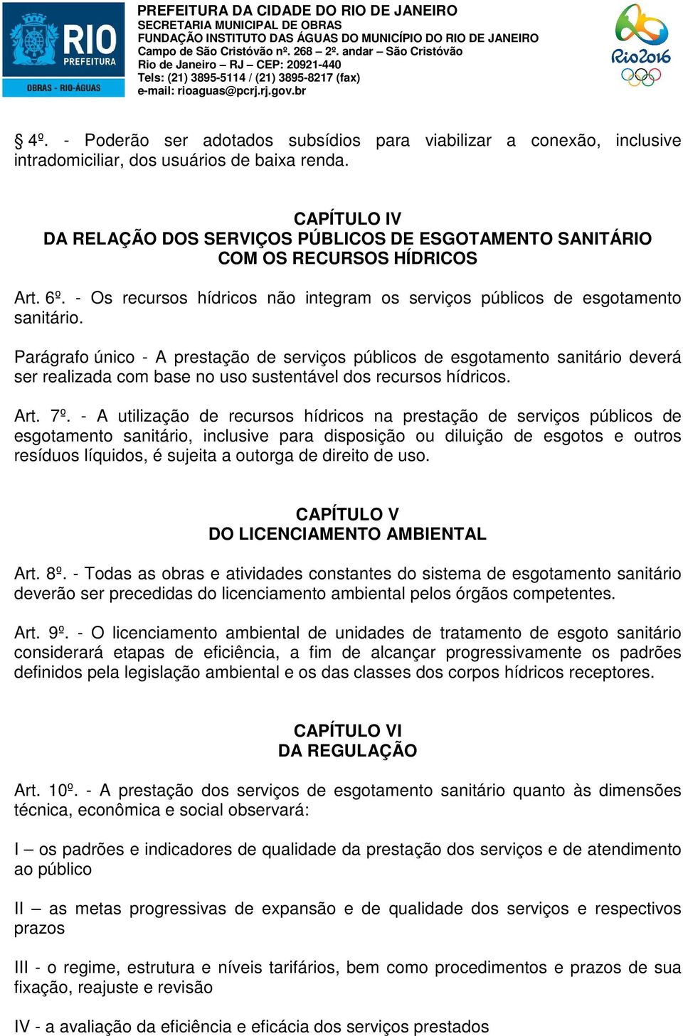 Parágrafo único - A prestação de serviços públicos de esgotamento sanitário deverá ser realizada com base no uso sustentável dos recursos hídricos. Art. 7º.