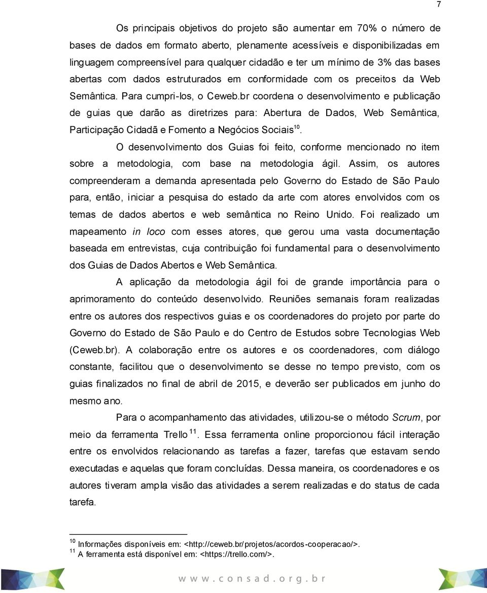 br coordena o desenvolvimento e publicação de guias que darão as diretrizes para: Abertura de Dados, Web Semântica, Participação Cidadã e Fomento a Negócios Sociais 10.