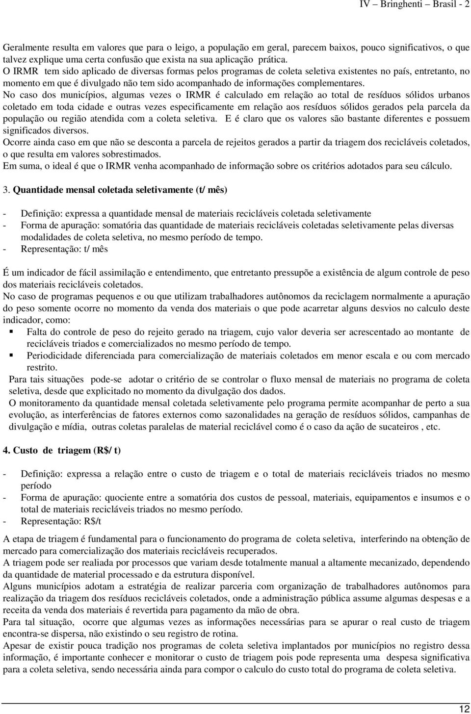 No caso dos municípios, algumas vezes o IRMR é calculado em relação ao total de resíduos sólidos urbanos coletado em toda cidade e outras vezes especificamente em relação aos resíduos sólidos gerados