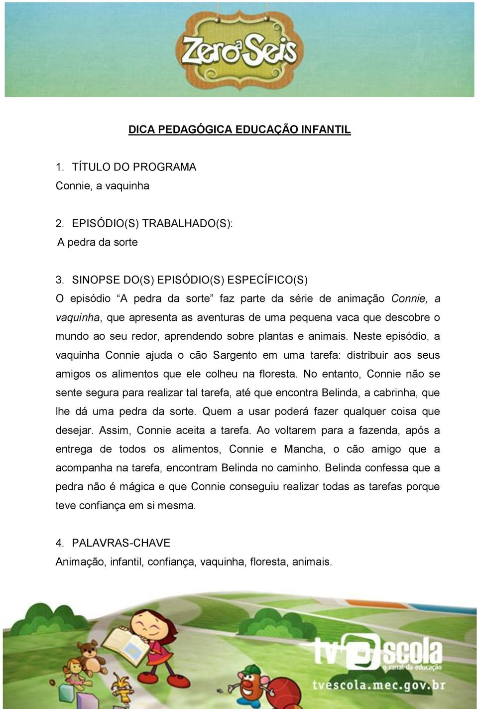 redor, aprendendo sobre plantas e animais. Neste episódio, a vaquinha Connie ajuda o cão Sargento em uma tarefa: distribuir aos seus amigos os alimentos que ele colheu na floresta.