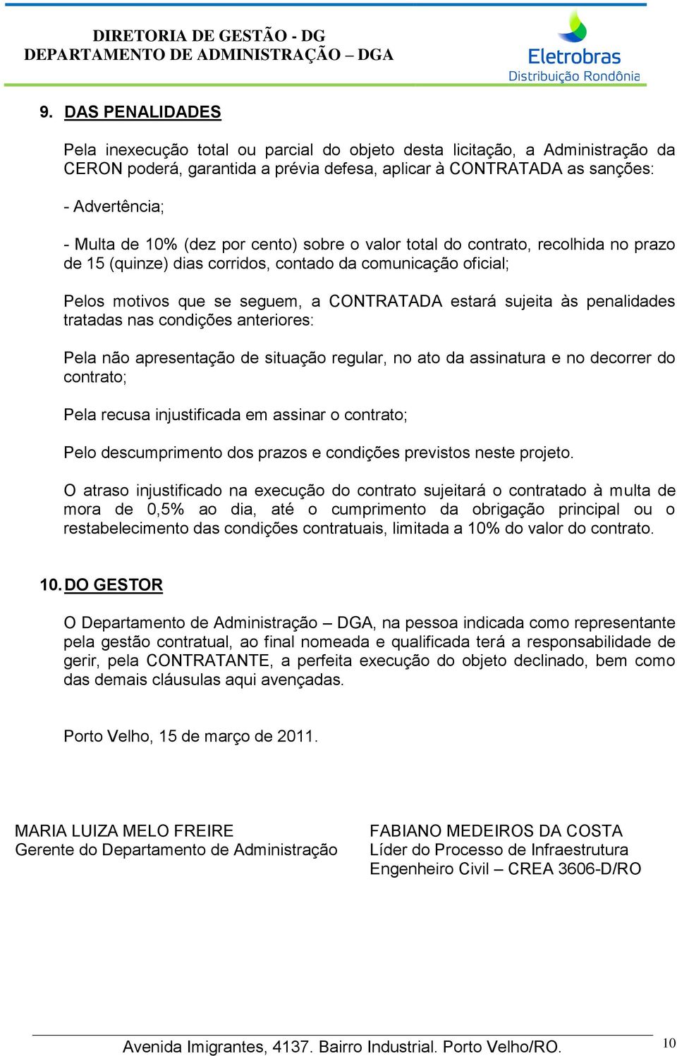 penalidades tratadas nas condições anteriores: Pela não apresentação de situação regular, no ato da assinatura e no decorrer do contrato; Pela recusa injustificada em assinar o contrato; Pelo