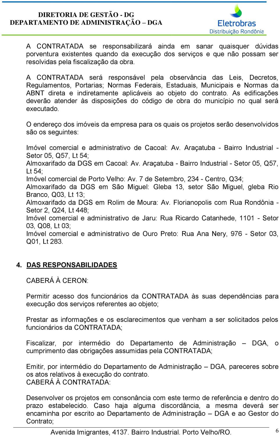 contrato. As edificações deverão atender às disposições do código de obra do município no qual será executado.