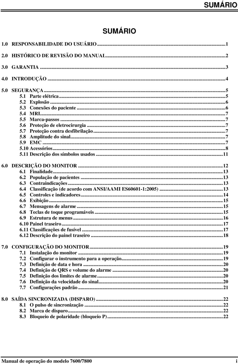 11 Descrição dos símbolos usados... 11 6.0 DESCRIÇÃO DO MONITOR... 12 6.1 Finalidade... 13 6.2 População de pacientes... 13 6.3 Contraindicações... 13 6.4 Classificação (de acordo com ANSI/AAMI ES60601-1:2005).