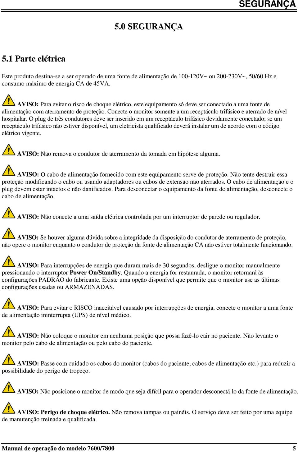 Conecte o monitor somente a um receptáculo trifásico e aterrado de nível hospitalar.