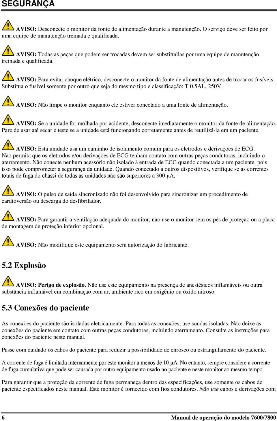 AVISO: Para evitar choque elétrico, desconecte o monitor da fonte de alimentação antes de trocar os fusíveis. Substitua o fusível somente por outro que seja do mesmo tipo e classificação: T 0.