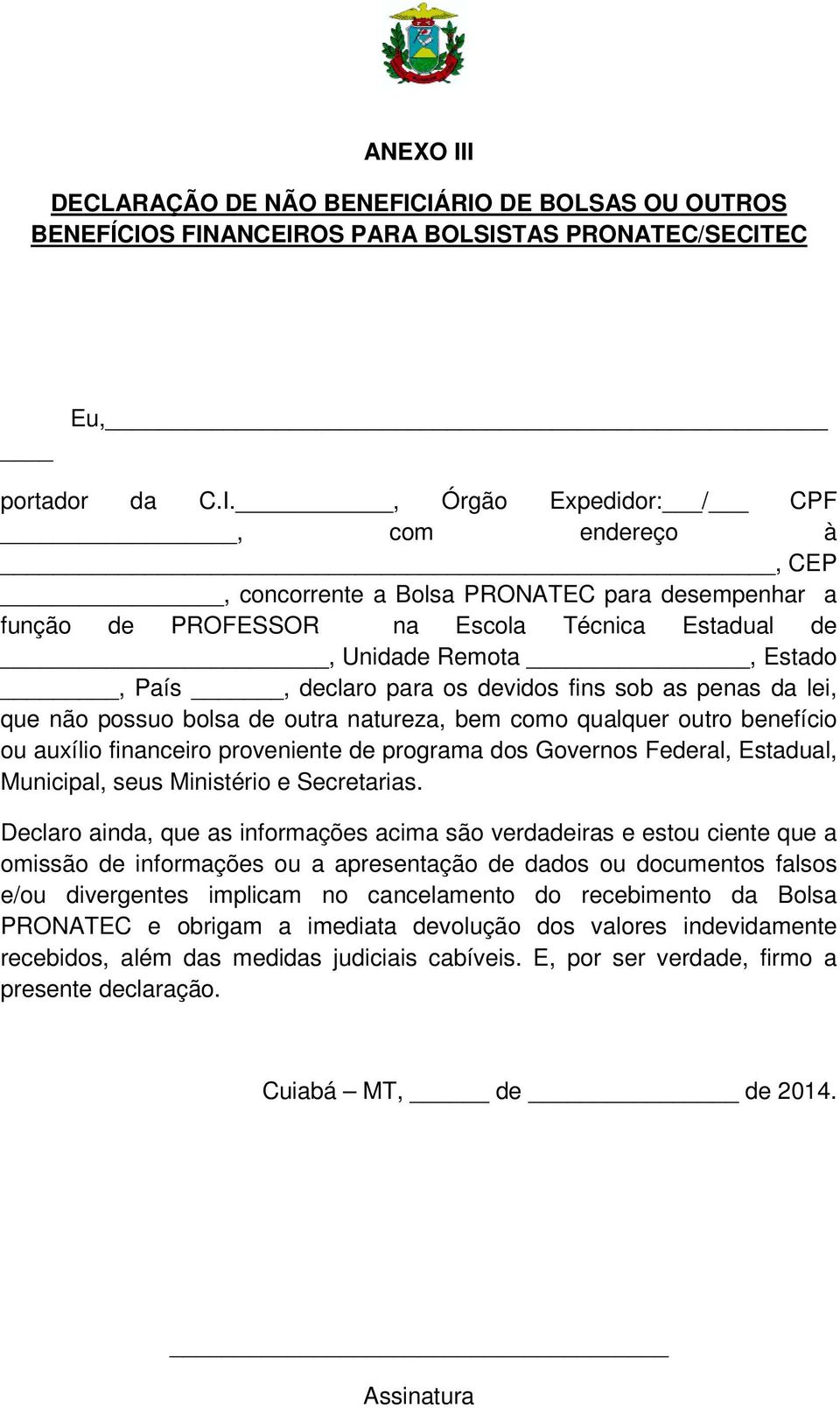 PRONATEC para desempenhar a função de PROFESSOR na Escola Técnica Estadual de, Unidade Remota, Estado, País, declaro para os devidos fins sob as penas da lei, que não possuo bolsa de outra natureza,