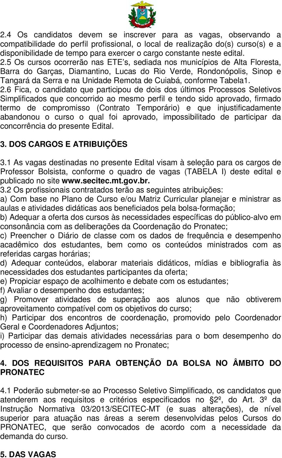 5 Os cursos ocorrerão nas ETE s, sediada nos municípios de Alta Floresta, Barra do Garças, Diamantino, Lucas do Rio Verde, Rondonópolis, Sinop e Tangará da Serra e na Unidade Remota de Cuiabá,