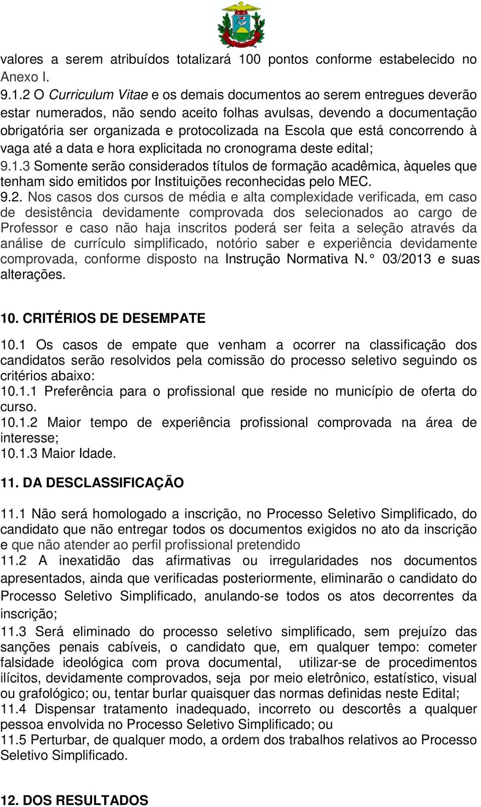 2 O Curriculum Vitae e os demais documentos ao serem entregues deverão estar numerados, não sendo aceito folhas avulsas, devendo a documentação obrigatória ser organizada e protocolizada na Escola