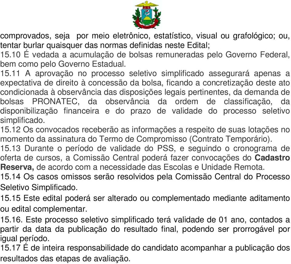 11 A aprovação no processo seletivo simplificado assegurará apenas a expectativa de direito à concessão da bolsa, ficando a concretização deste ato condicionada à observância das disposições legais