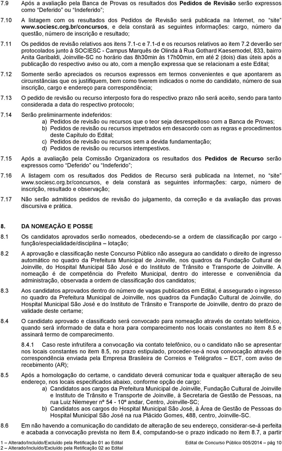 br/concursos, e dela constará as seguintes informações: cargo, número da questão, número de inscrição e resultado; 7.11 Os pedidos de revisão relativos aos itens 7.1-c e 7.