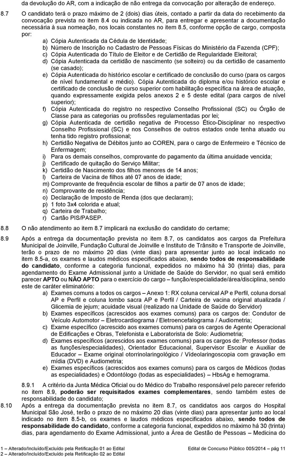 4 ou indicada no AR, para entregar e apresentar a documentação necessária à sua nomeação, nos locais constantes no item 8.