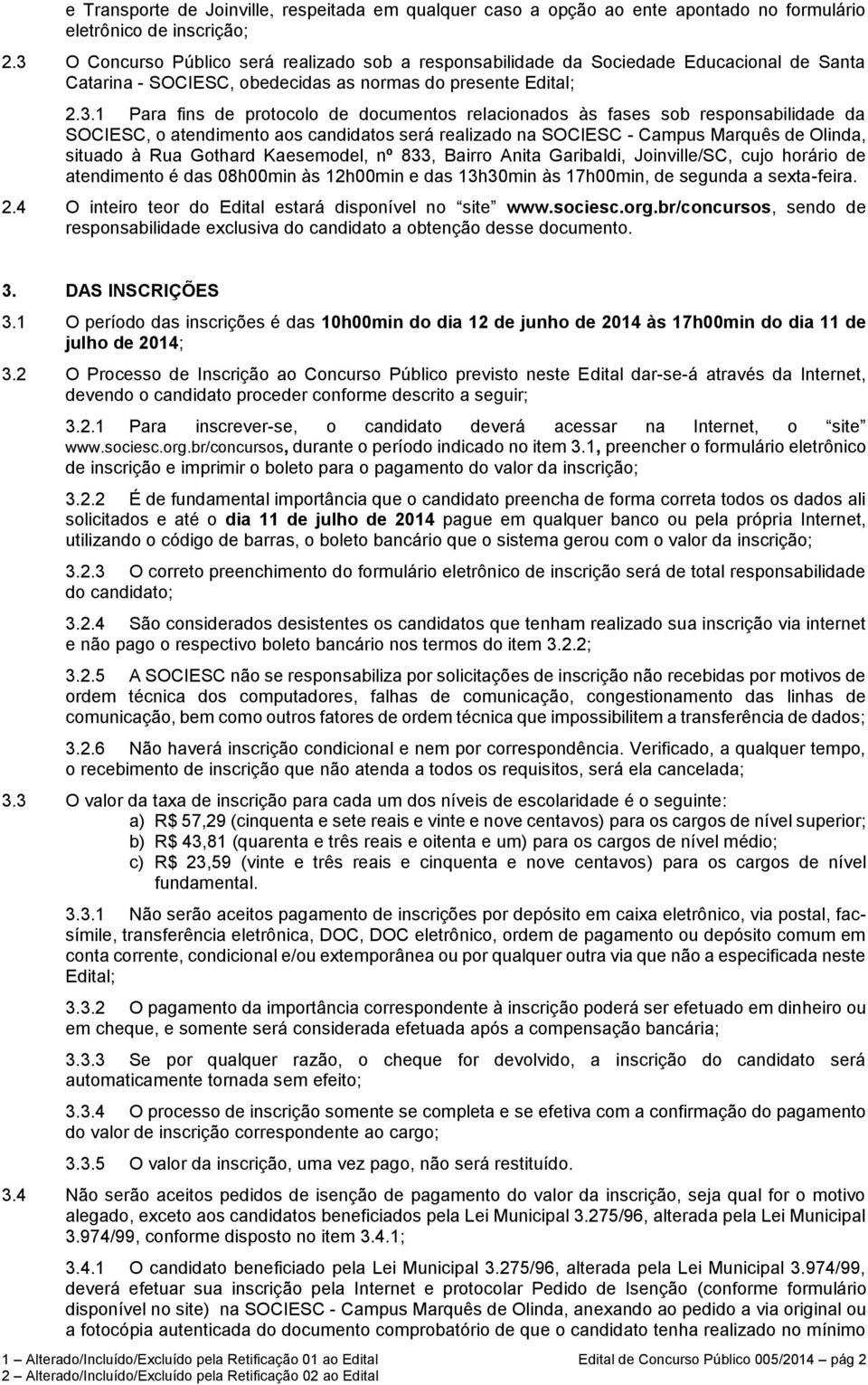 relacionados às fases sob responsabilidade da SOCIESC, o atendimento aos candidatos será realizado na SOCIESC - Campus Marquês de Olinda, situado à Rua Gothard Kaesemodel, nº 833, Bairro Anita