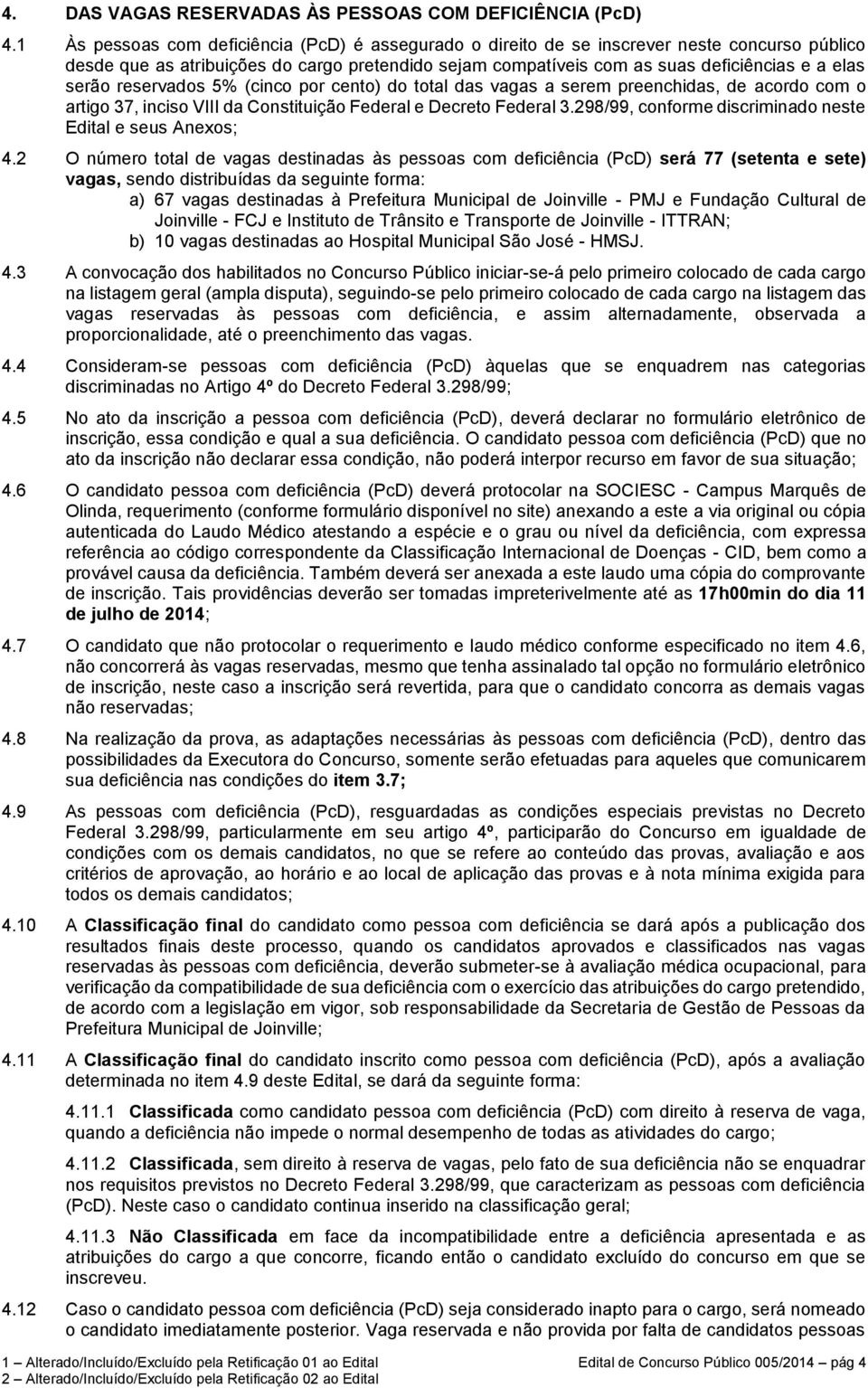 reservados 5% (cinco por cento) do total das vagas a serem preenchidas, de acordo com o artigo 37, inciso VIII da Constituição Federal e Decreto Federal 3.