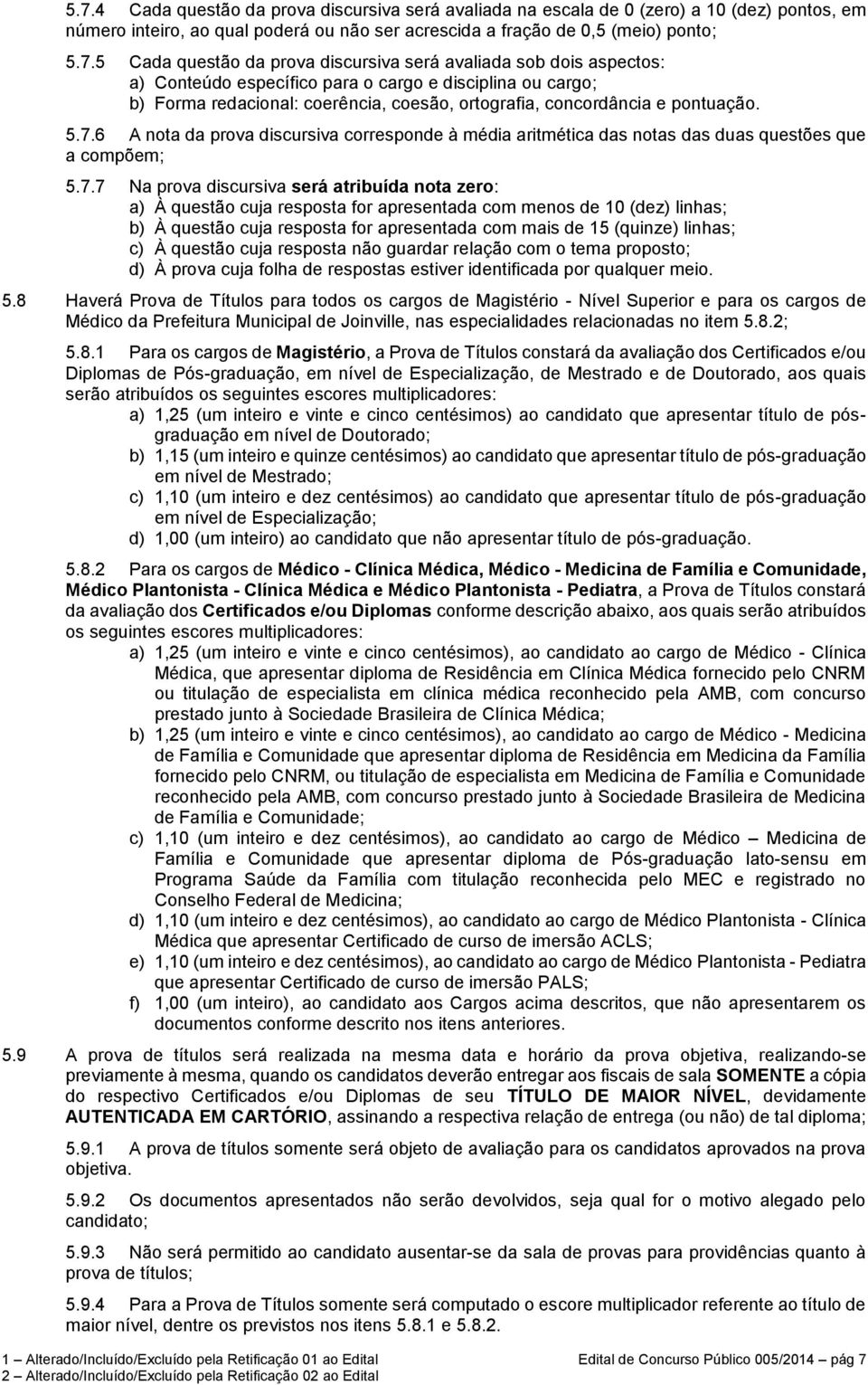 6 A nota da prova discursiva corresponde à média aritmética das notas das duas questões que a compõem; 5.7.