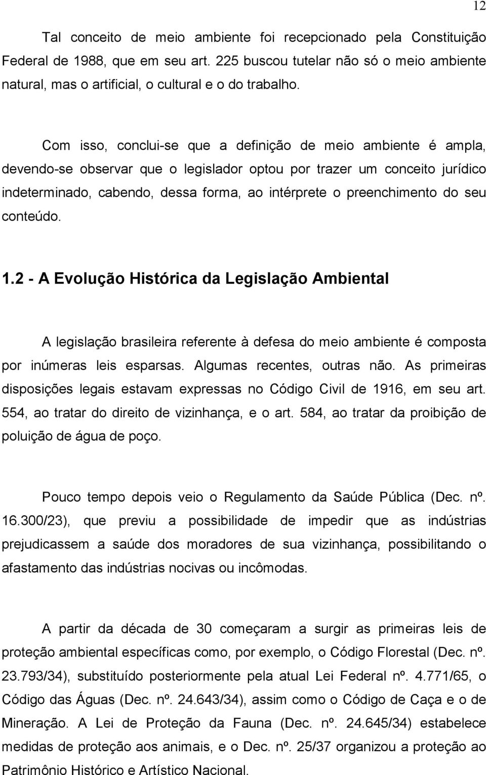 preenchimento do seu conteúdo. 1.2 - A Evolução Histórica da Legislação Ambiental A legislação brasileira referente à defesa do meio ambiente é composta por inúmeras leis esparsas.