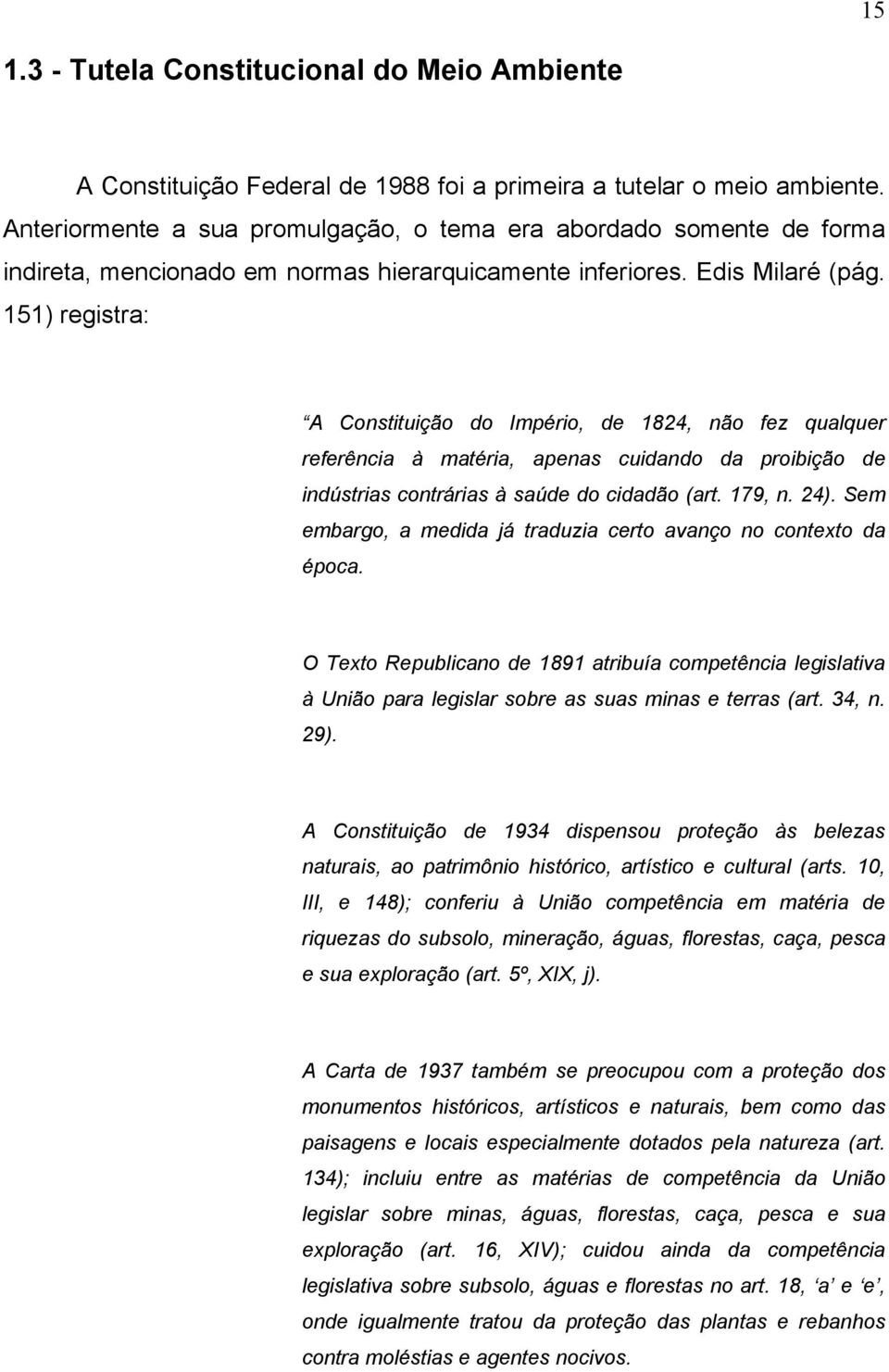 151) registra: A Constituição do Império, de 1824, não fez qualquer referência à matéria, apenas cuidando da proibição de indústrias contrárias à saúde do cidadão (art. 179, n. 24).