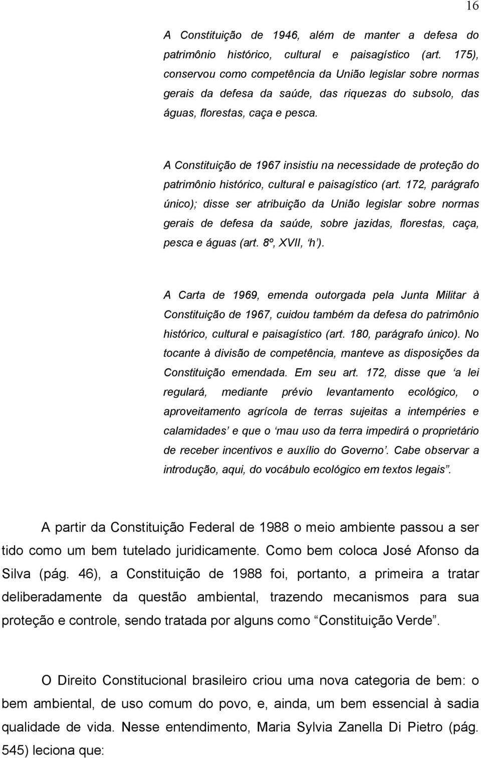 A Constituição de 1967 insistiu na necessidade de proteção do patrimônio histórico, cultural e paisagístico (art.