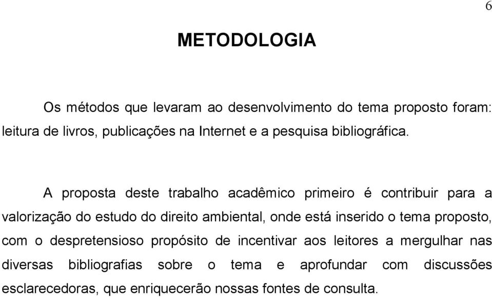 A proposta deste trabalho acadêmico primeiro é contribuir para a valorização do estudo do direito ambiental, onde está