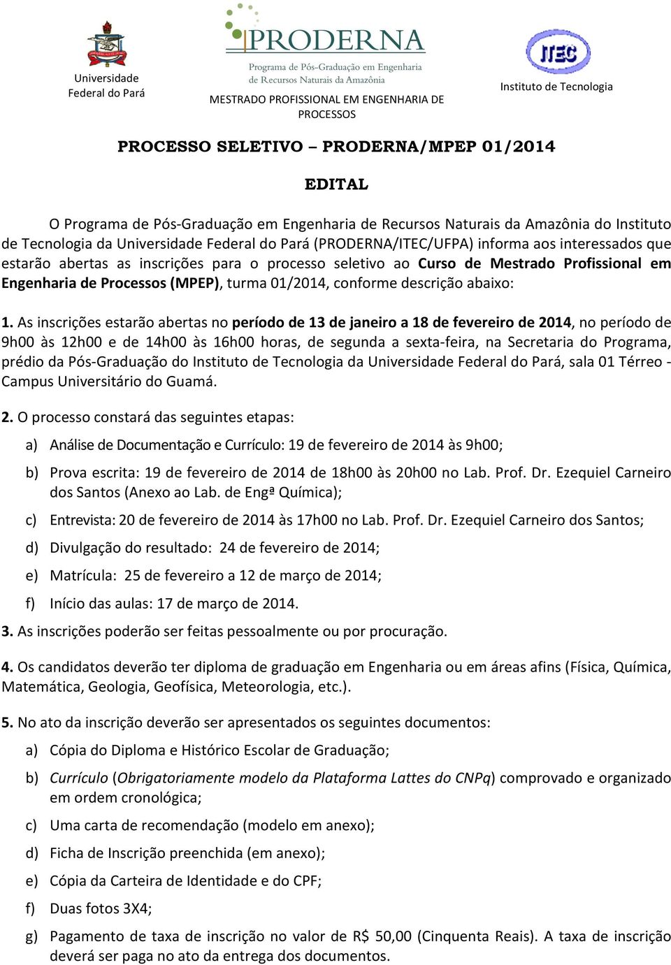 Curso de Mestrado Profissional em Engenharia de Processos MPEP, turma 01/2014, conforme descrição abaixo: 1.