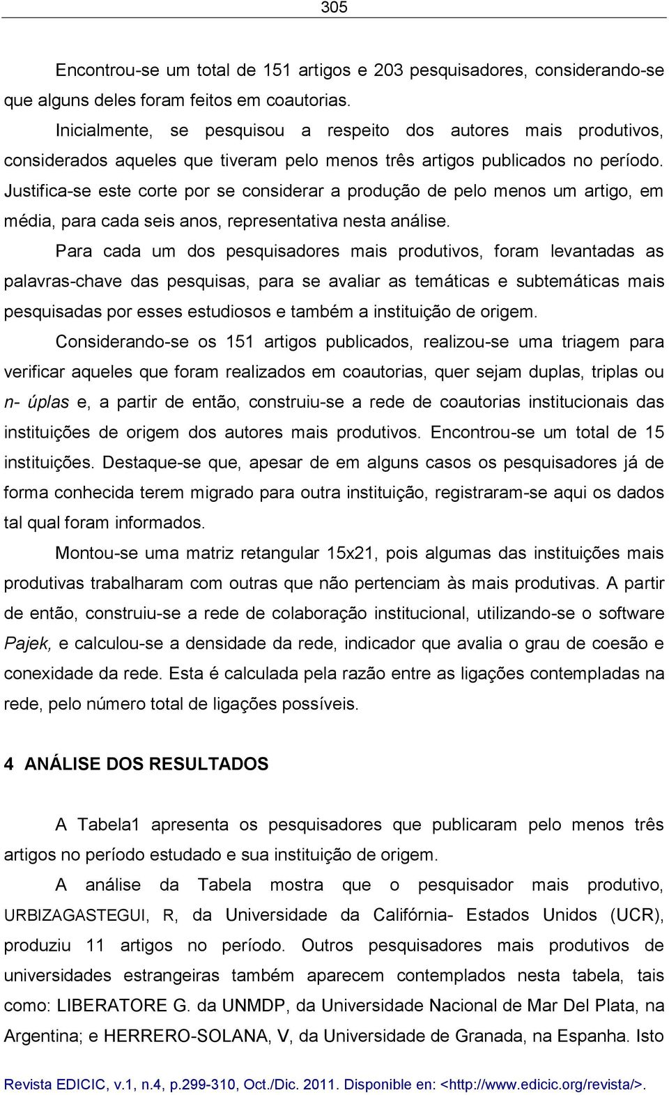 Justifica-se este corte por se considerar a produção de pelo menos um artigo, em média, para cada seis anos, representativa nesta análise.