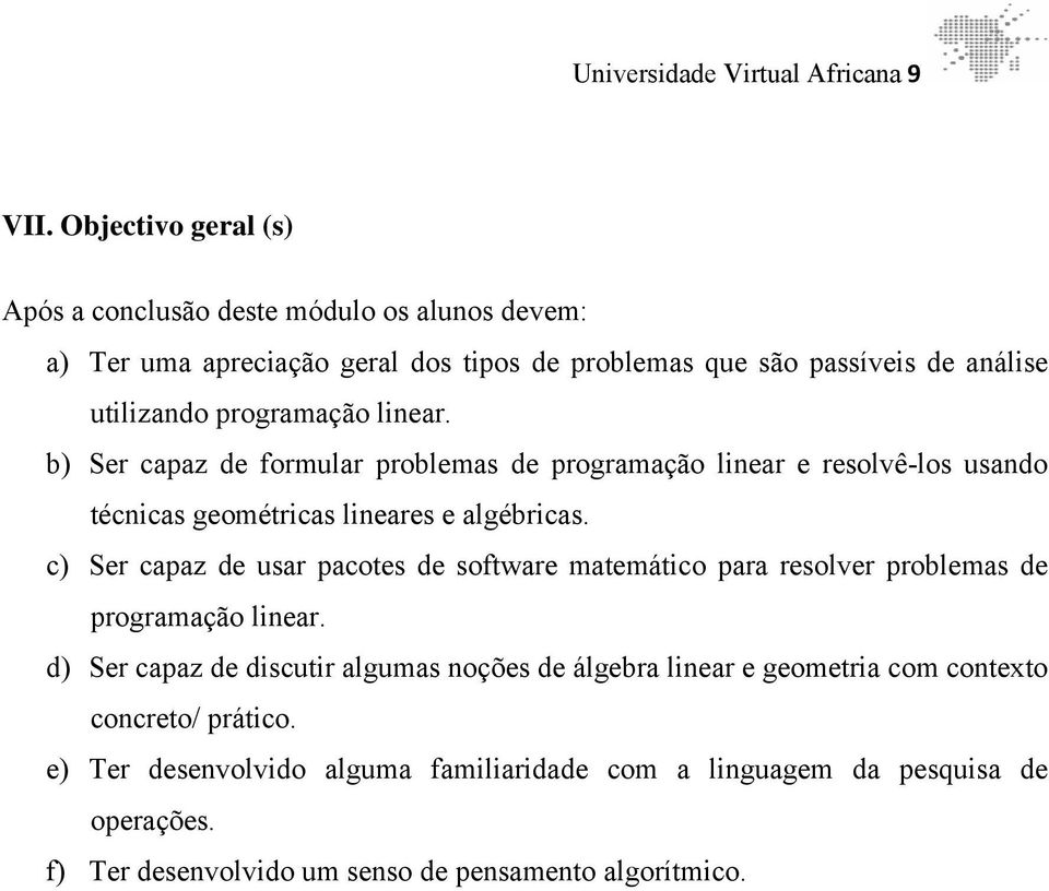 programação linear. b) Ser capaz de formular problemas de programação linear e resolvê-los usando técnicas geométricas lineares e algébricas.