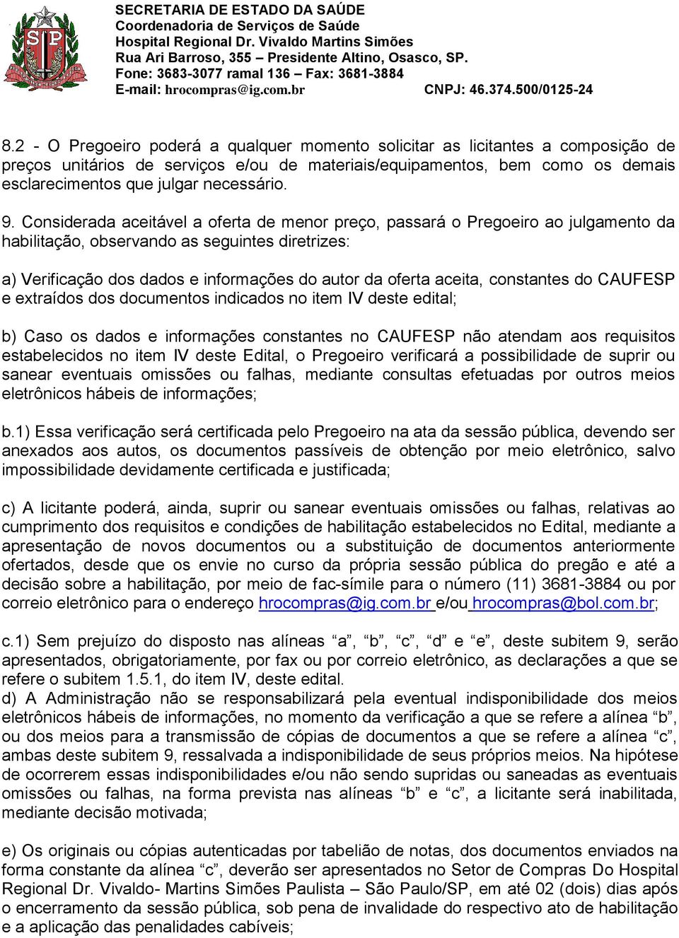 Considerada aceitável a oferta de menor preço, passará o Pregoeiro ao julgamento da habilitação, observando as seguintes diretrizes: a) Verificação dos dados e informações do autor da oferta aceita,