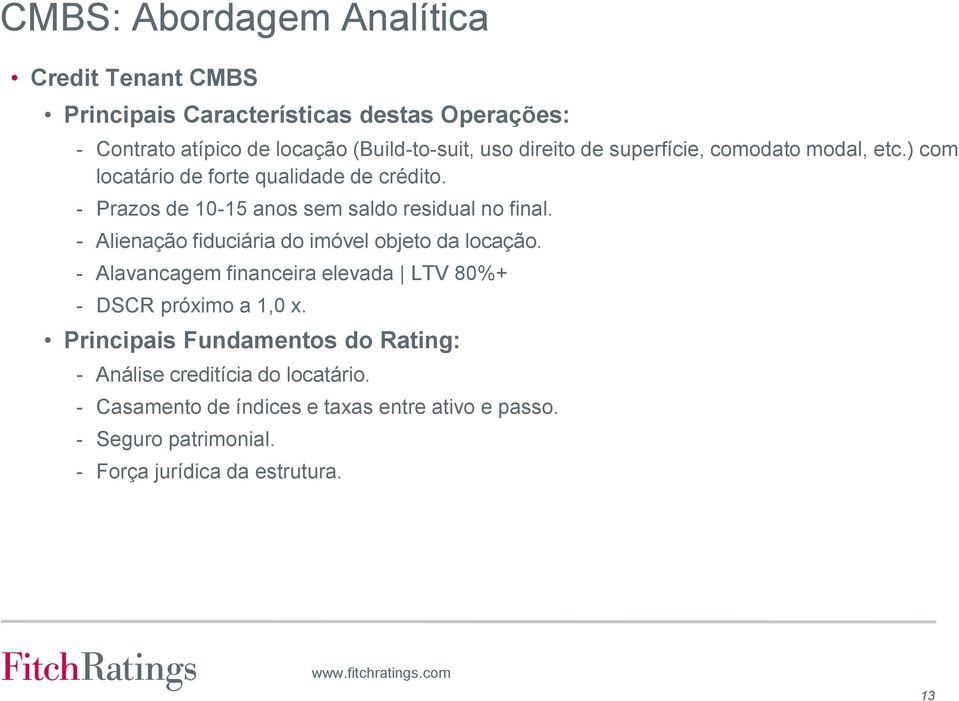 - Alienação fiduciária do imóvel objeto da locação. - Alavancagem financeira elevada LTV 80%+ - DSCR próximo a 1,0 x.