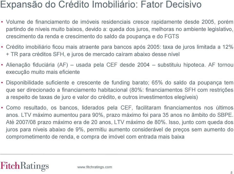 para créditos SFH, e juros de mercado caíram abaixo desse nível Alienação fiduciária (AF) usada pela CEF desde 2004 substituiu hipoteca.