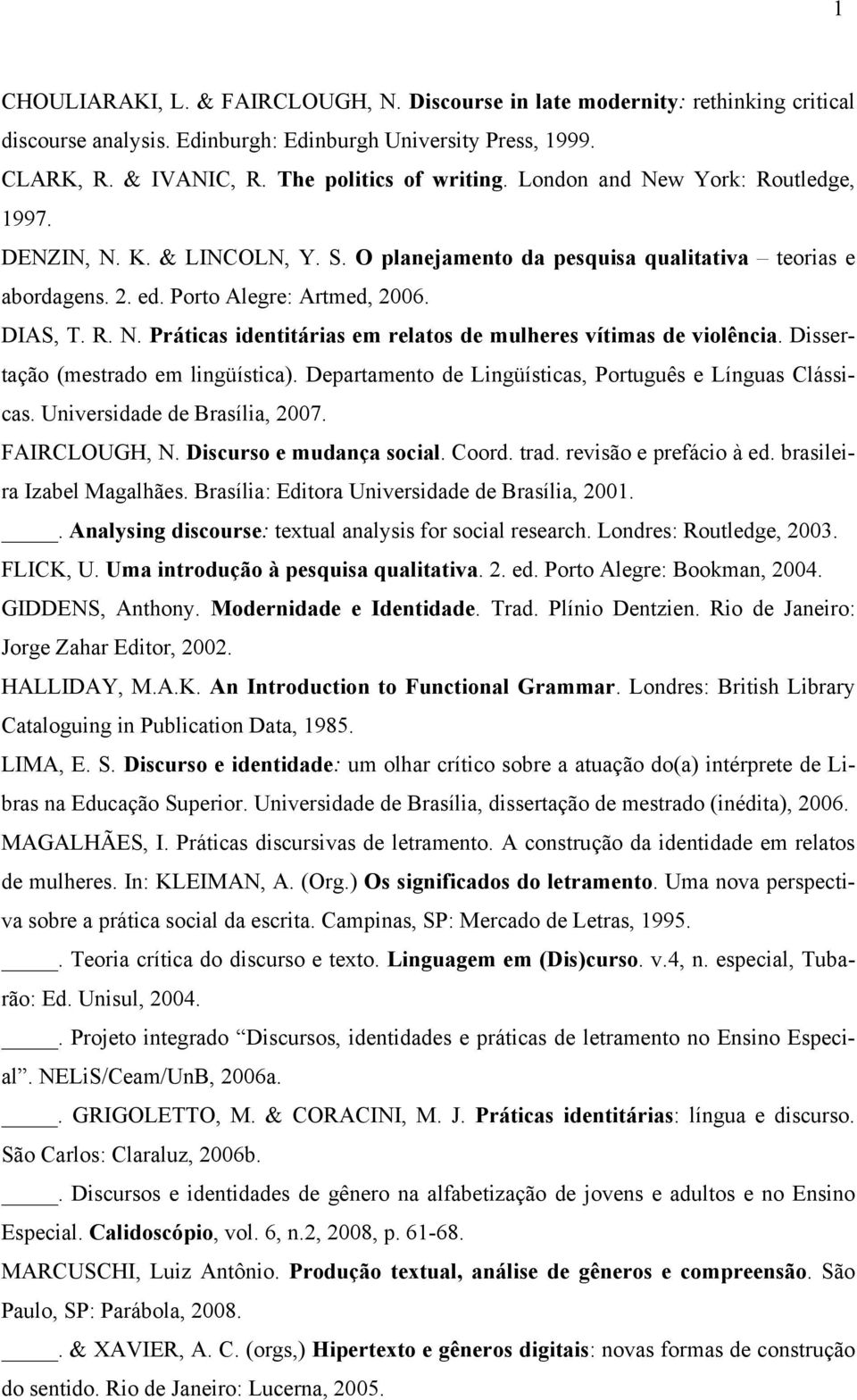 Dissertação (mestrado em lingüística). Departamento de Lingüísticas, Português e Línguas Clássicas. Universidade de Brasília, 2007. FAIRCLOUGH, N. Discurso e mudança social. Coord. trad.