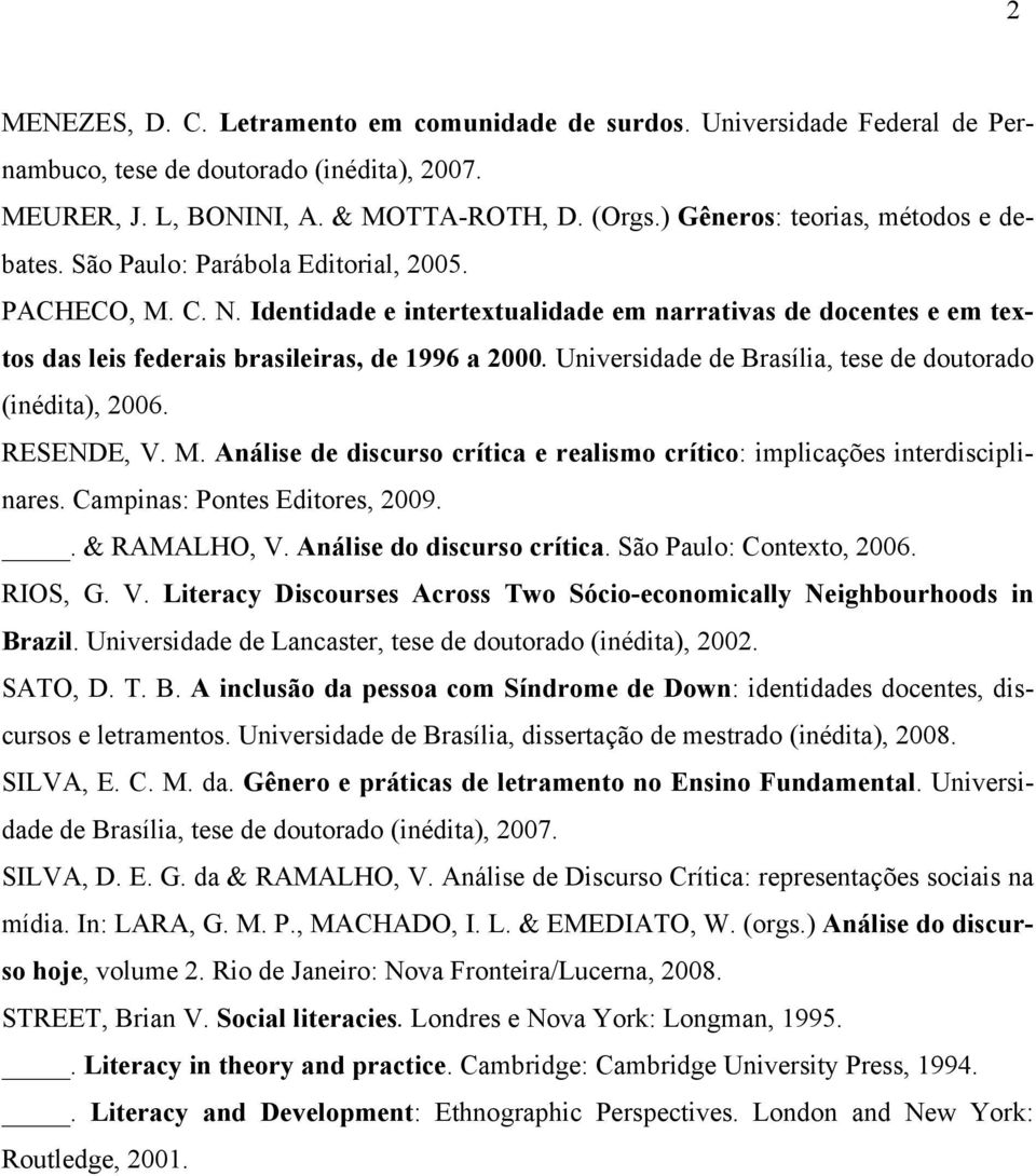 Identidade e intertextualidade em narrativas de docentes e em textos das leis federais brasileiras, de 1996 a 2000. Universidade de Brasília, tese de doutorado (inédita), 2006. RESENDE, V. M.
