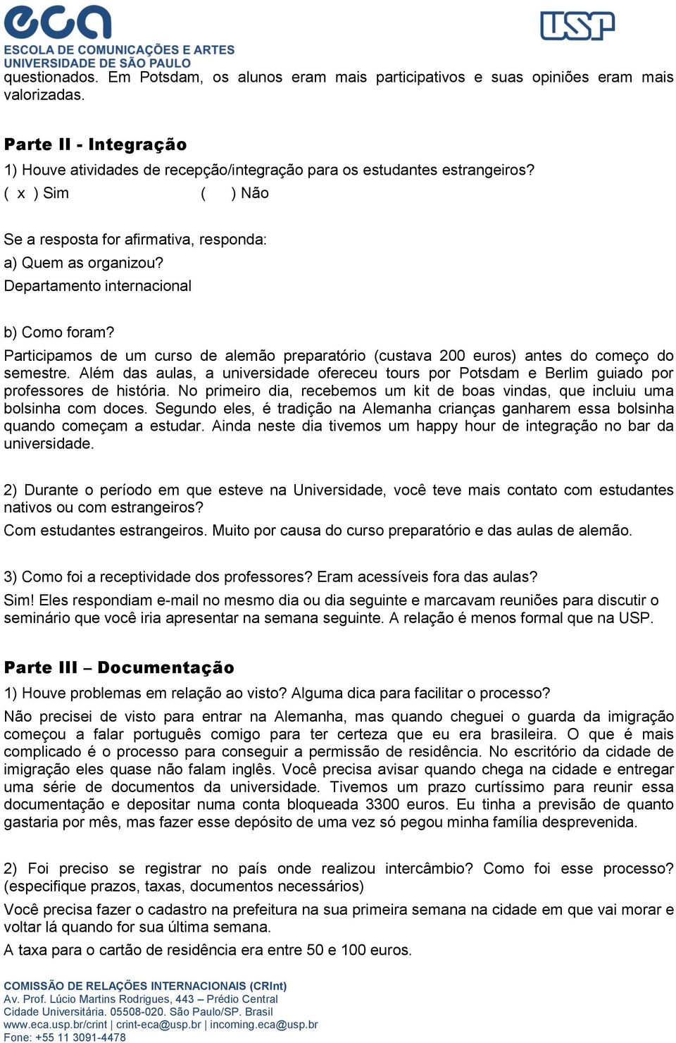 Participamos de um curso de alemão preparatório (custava 200 euros) antes do começo do semestre. Além das aulas, a universidade ofereceu tours por Potsdam e Berlim guiado por professores de história.