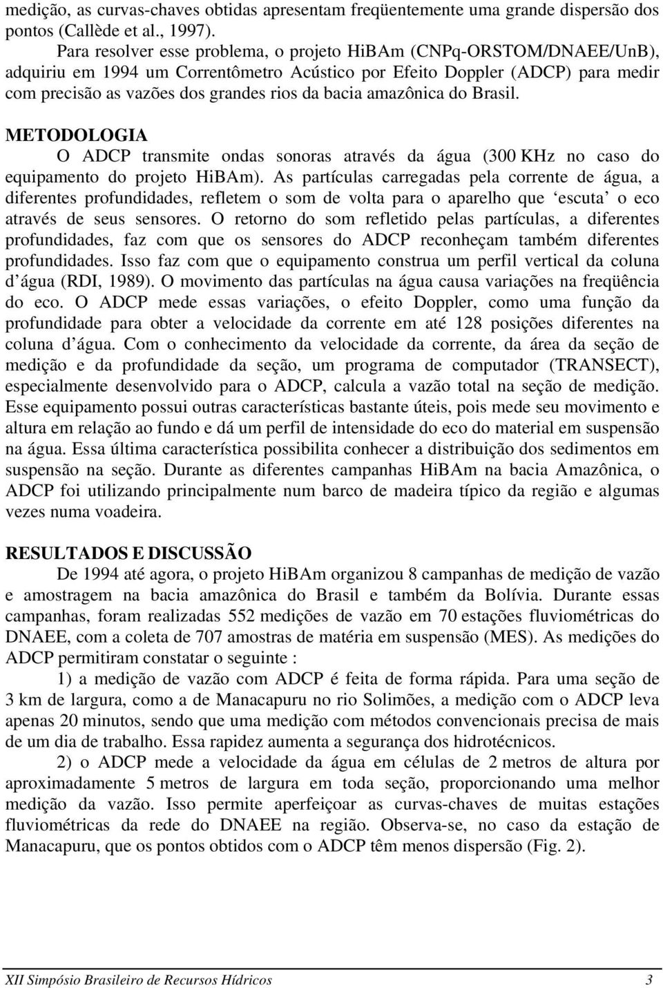 amazônica do Brasil. METODOLOGIA O ADCP transmite ondas sonoras através da água (300 KHz no caso do equipamento do projeto HiBAm).