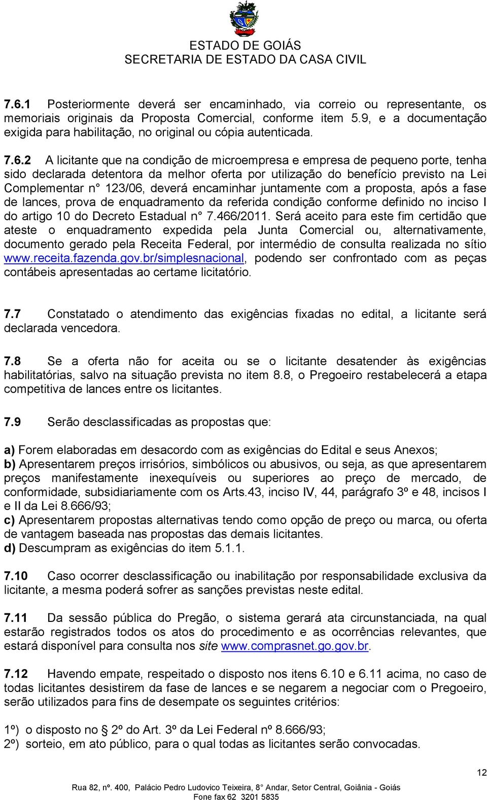 2 A licitante que na condição de microempresa e empresa de pequeno porte, tenha sido declarada detentora da melhor oferta por utilização do benefício previsto na Lei Complementar n 123/06, deverá