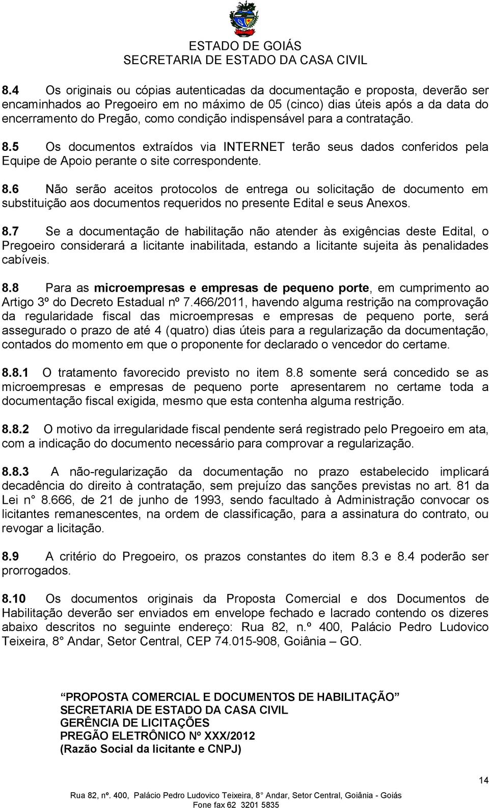 8.7 Se a documentação de habilitação não atender às exigências deste Edital, o Pregoeiro considerará a licitante inabilitada, estando a licitante sujeita às penalidades cabíveis. 8.