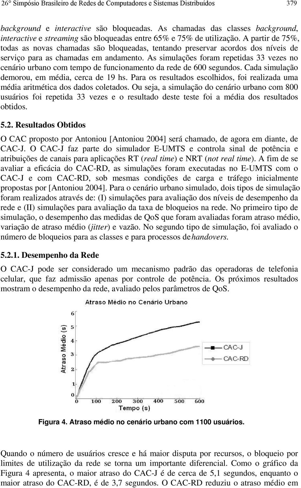 A partir de 75%, todas as novas chamadas são bloqueadas, tentando preservar acordos dos níveis de serviço para as chamadas em andamento.