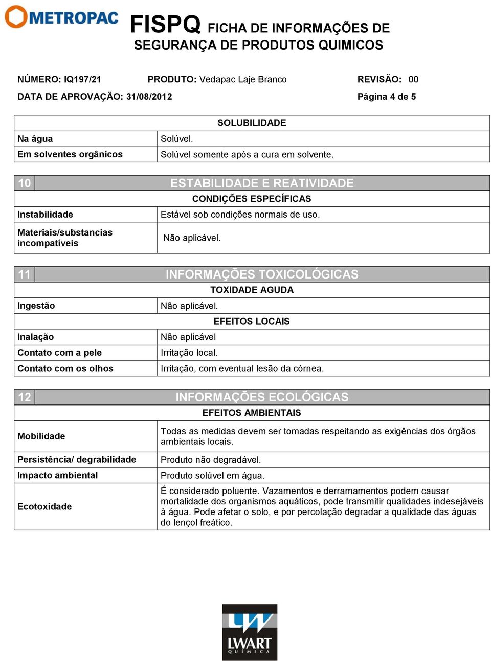 Materiais/substancias incompatíveis 11 INFORMAÇÕES TOXICOLÓGICAS TOXIDADE AGUDA Ingestão EFEITOS LOCAIS Inalação Contato com a pele Irritação local.