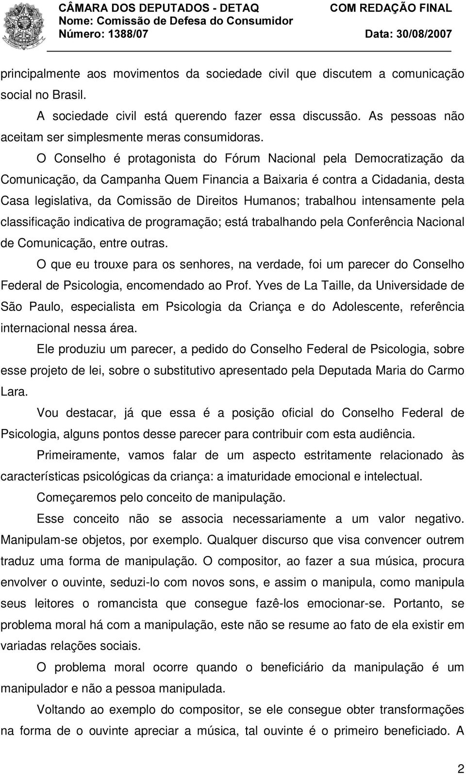 O Conselho é protagonista do Fórum Nacional pela Democratização da Comunicação, da Campanha Quem Financia a Baixaria é contra a Cidadania, desta Casa legislativa, da Comissão de Direitos Humanos;