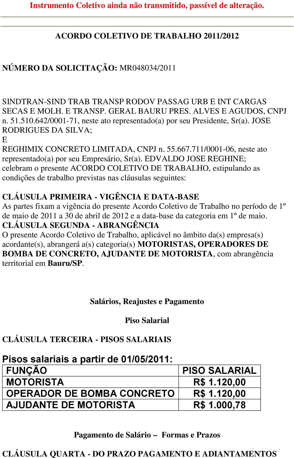 510.642/0001-71, neste ato representado(a) por seu Presidente, Sr(a). JOSE RODRIGUES DA SILVA; E REGHIMIX CONCRETO LIMITADA, CNPJ n. 55.667.