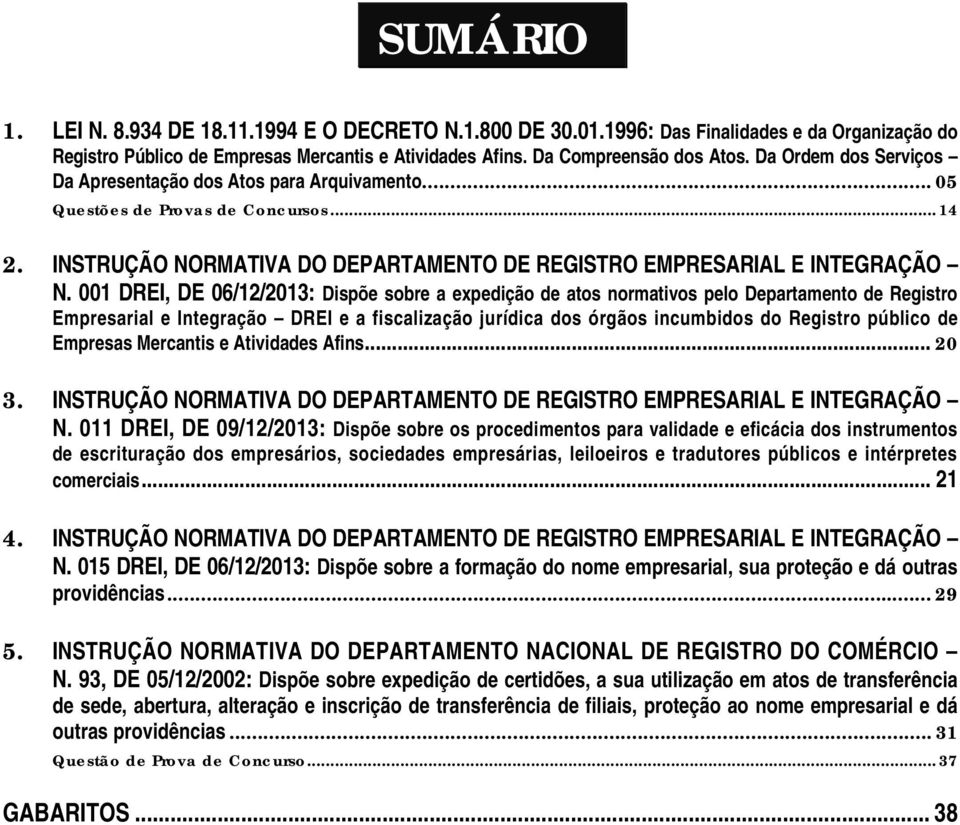 001 DREI, DE 06/12/2013: Dispõe sobre a expedição de atos normativos pelo Departamento de Registro Empresarial e Integração DREI e a fiscalização jurídica dos órgãos incumbidos do Registro público de