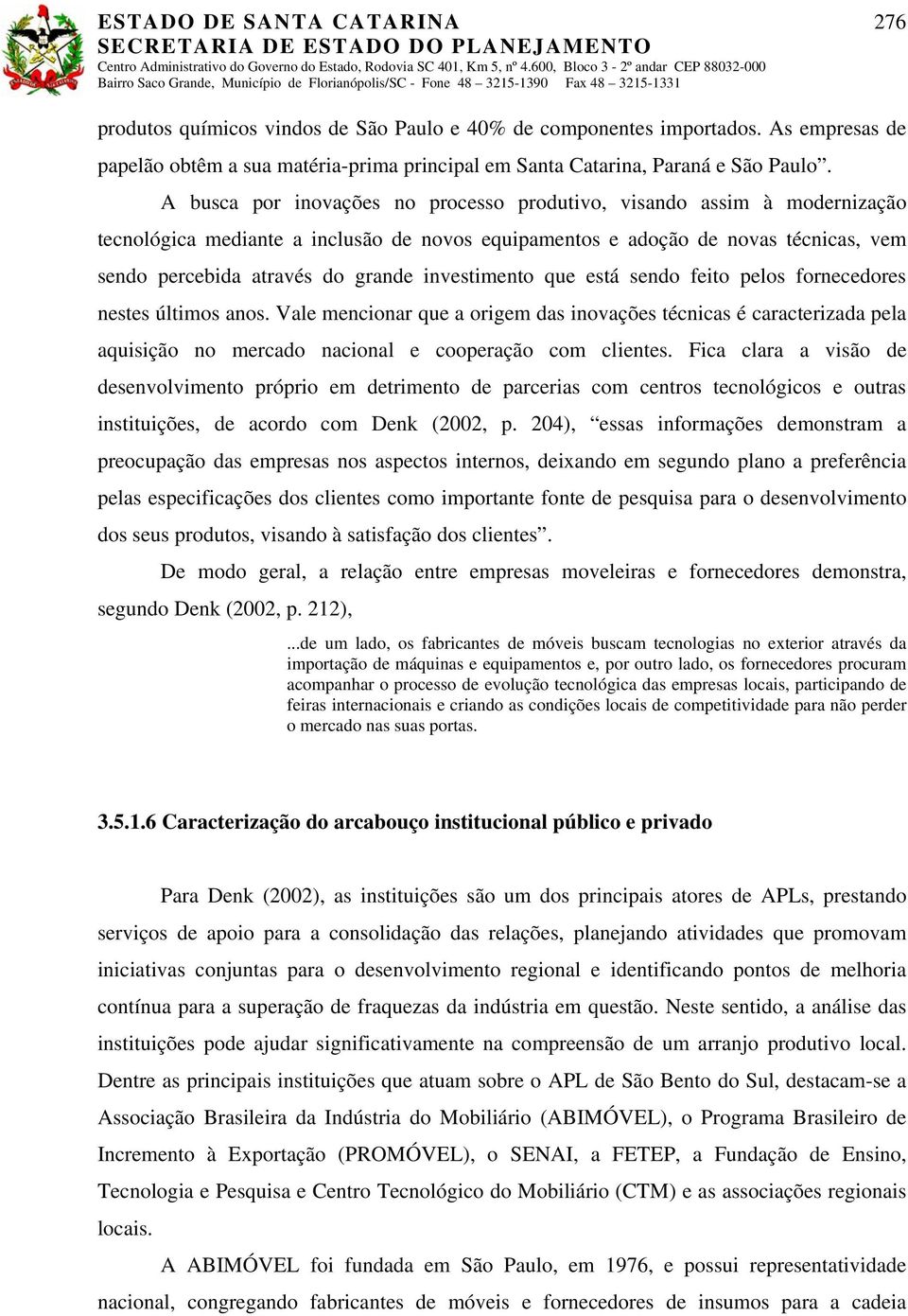 investimento que está sendo feito pelos fornecedores nestes últimos anos.